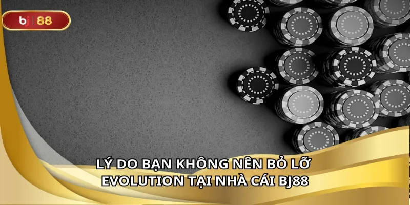 Evolution trải nghiệm sòng bài đỉnh cao không thể bỏ qua