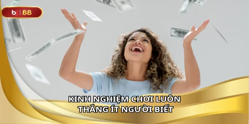 Kinh nghiệm chơi luôn thắng ít người biết