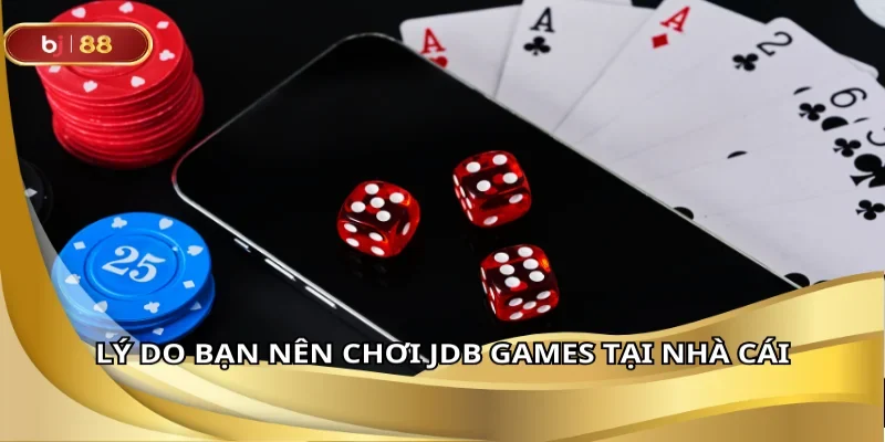 Lý do bạn nên chơi JDB Games tại nhà cái