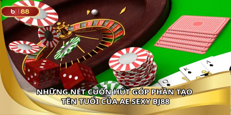 Những nét cuốn hút góp phần tạo tên tuổi của AE Sexy BJ88